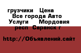 грузчики › Цена ­ 200 - Все города Авто » Услуги   . Мордовия респ.,Саранск г.